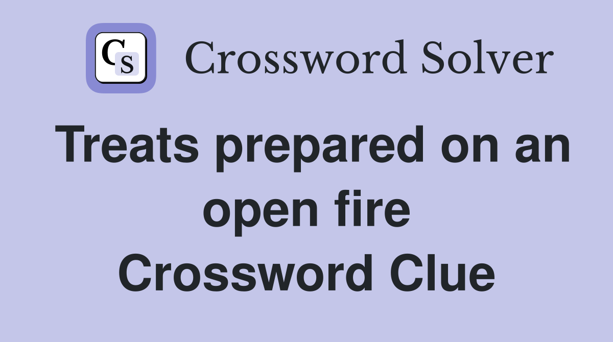 Treats prepared on an open fire Crossword Clue