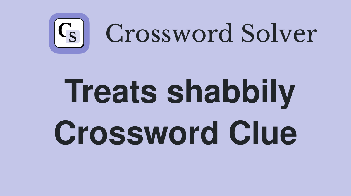 Treats shabbily Crossword Clue