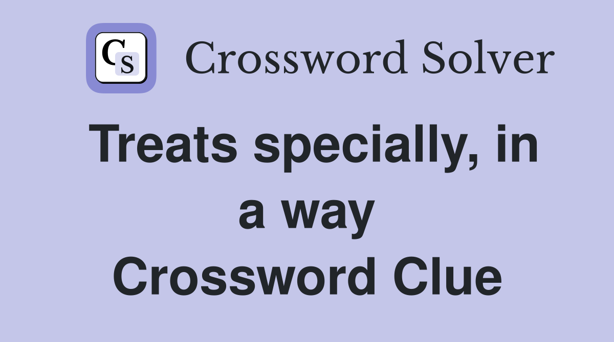 Treats specially, in a way Crossword Clue