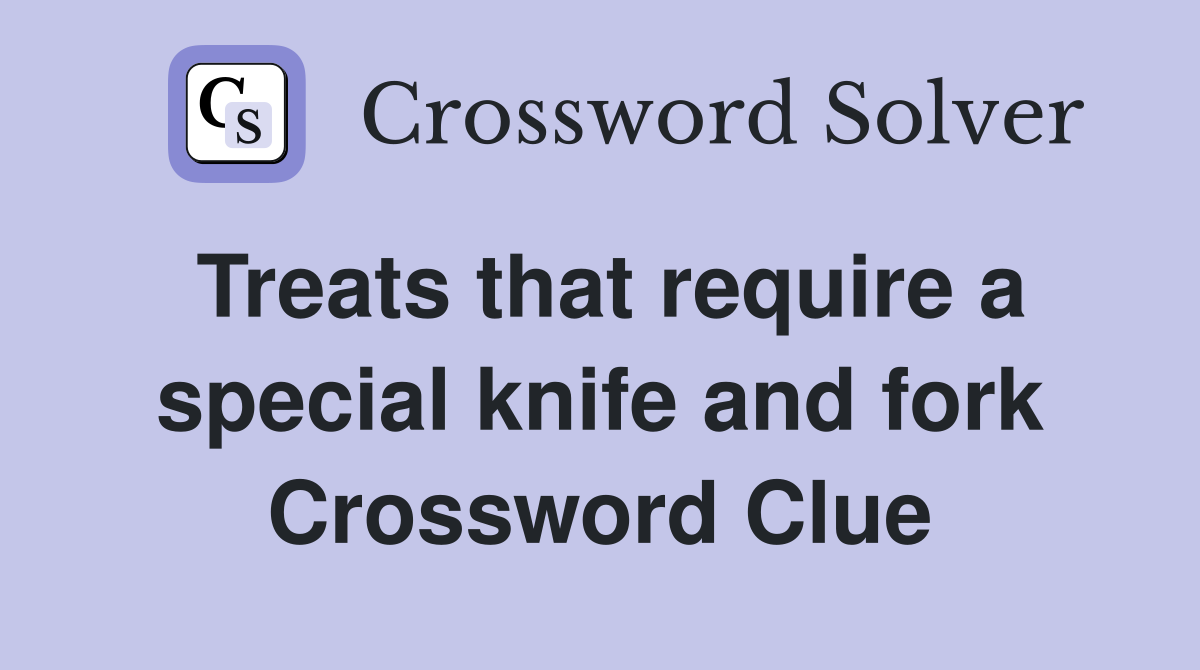 Treats that require a special knife and fork Crossword Clue