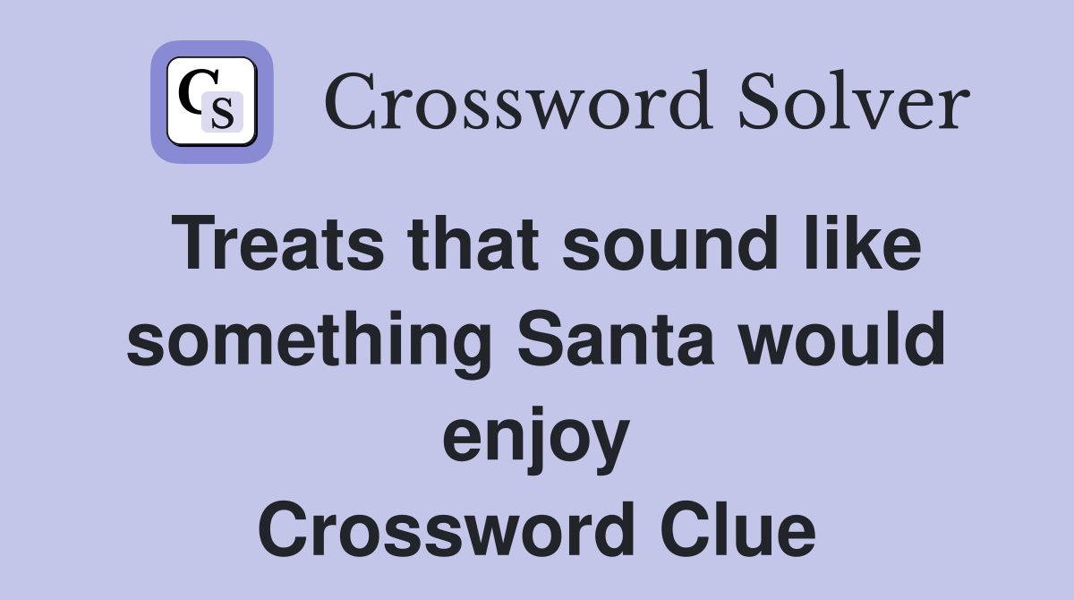 Treats that sound like something Santa would enjoy Crossword Clue
