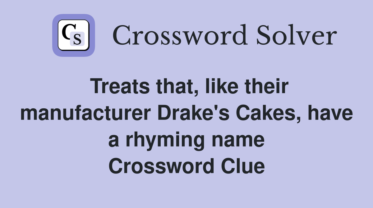 Treats that, like their manufacturer Drake's Cakes, have a rhyming name Crossword Clue
