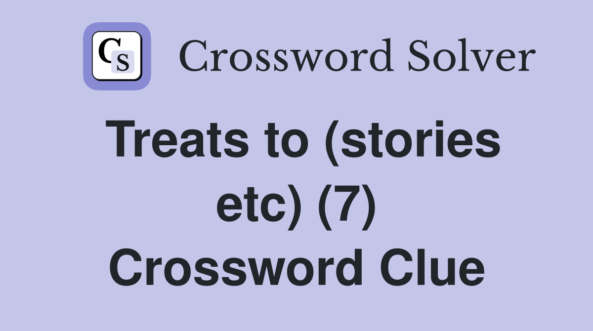 Treats to (stories etc) (7) Crossword Clue