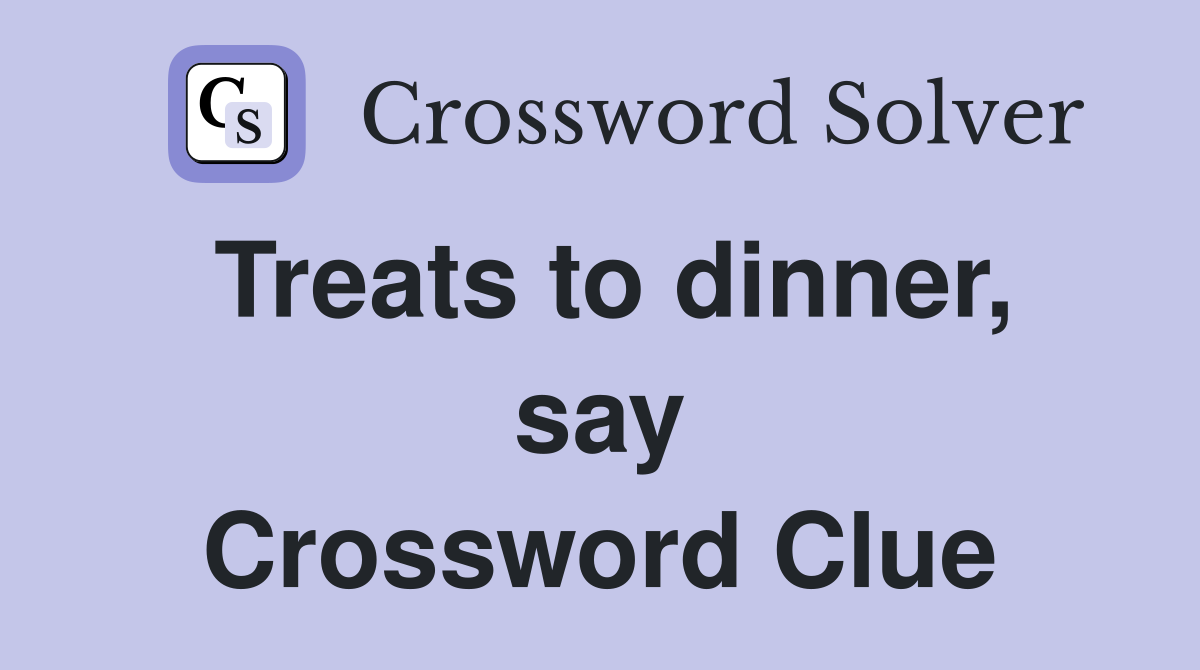 Treats to dinner, say Crossword Clue