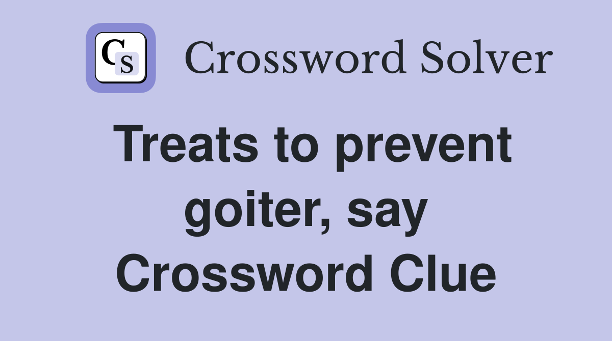 Treats to prevent goiter, say Crossword Clue