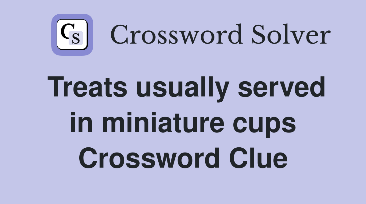 Treats usually served in miniature cups Crossword Clue