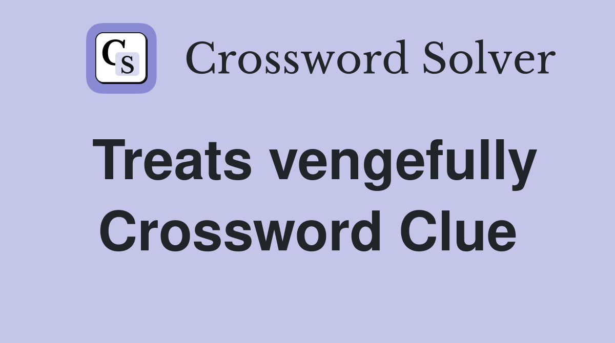 Treats vengefully Crossword Clue