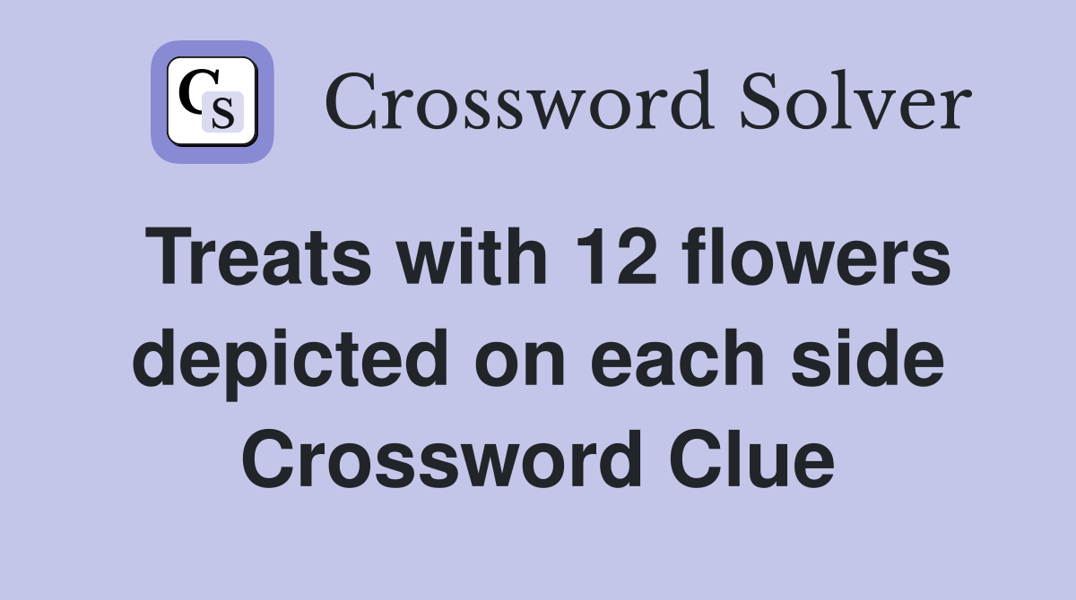 Treats with 12 flowers depicted on each side Crossword Clue