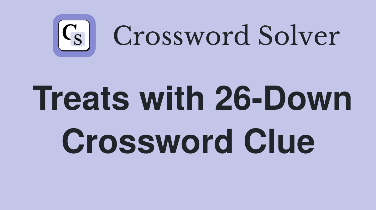 Treats with 26-Down Crossword Clue