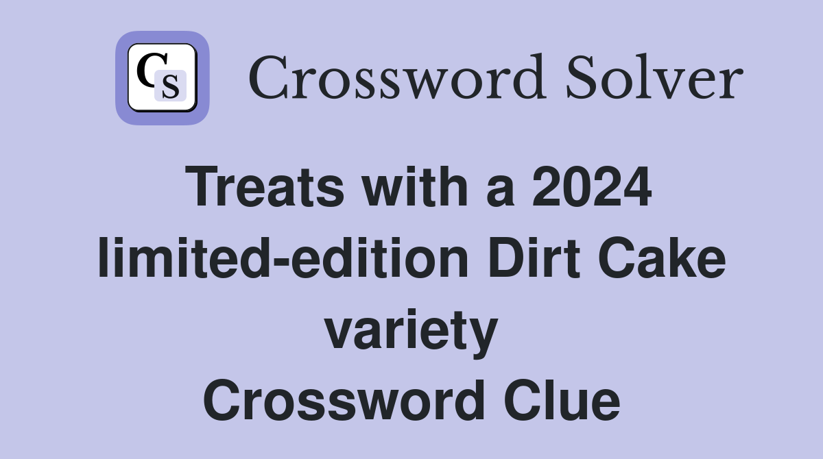 Treats with a 2024 limited-edition Dirt Cake variety Crossword Clue