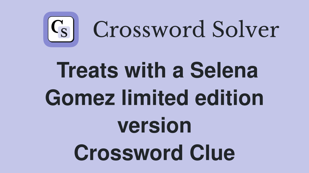 Treats with a Selena Gomez limited edition version Crossword Clue