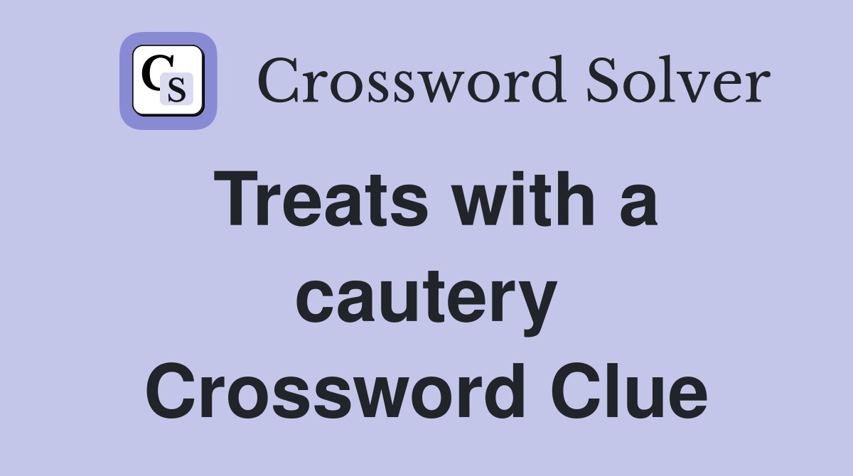 Treats with a cautery Crossword Clue