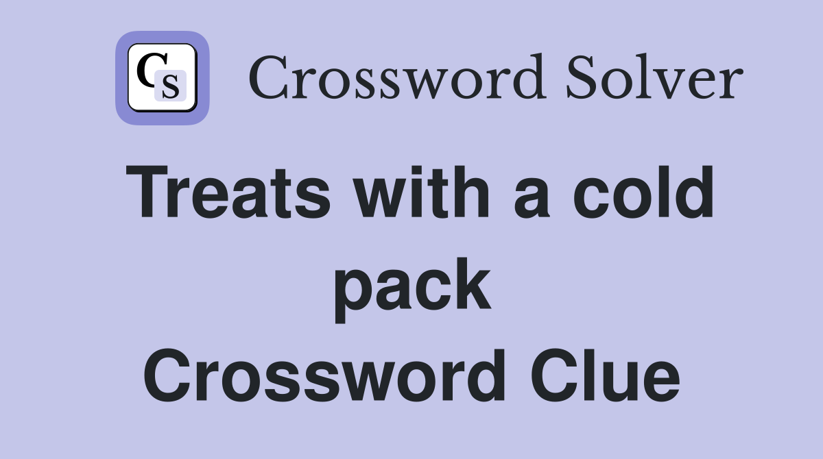 Treats with a cold pack Crossword Clue