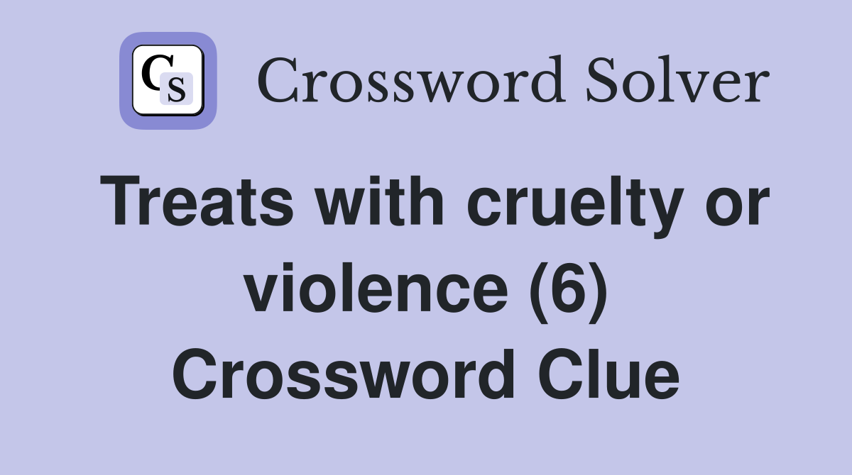 Treats with cruelty or violence (6) Crossword Clue