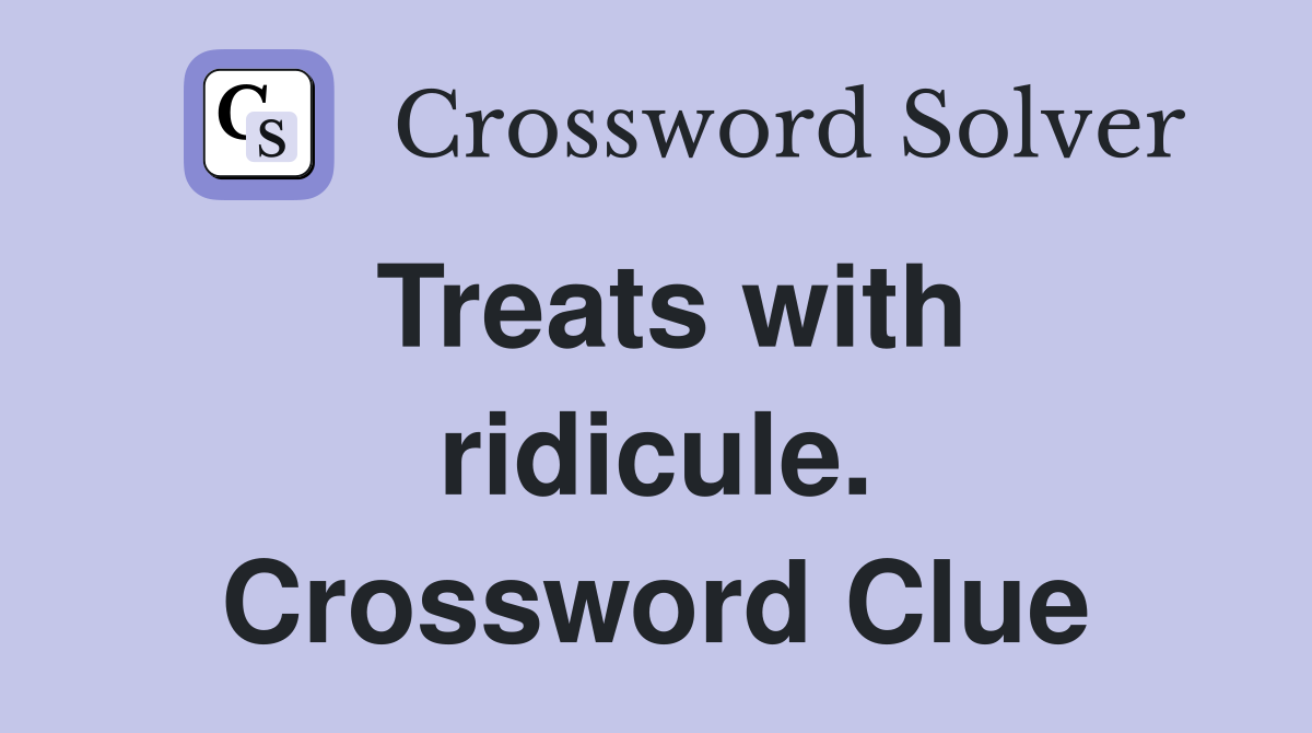 Treats with ridicule. Crossword Clue