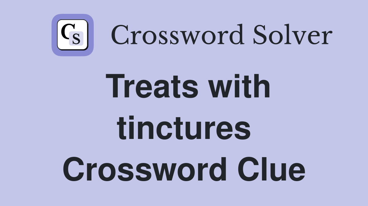 Treats with tinctures Crossword Clue