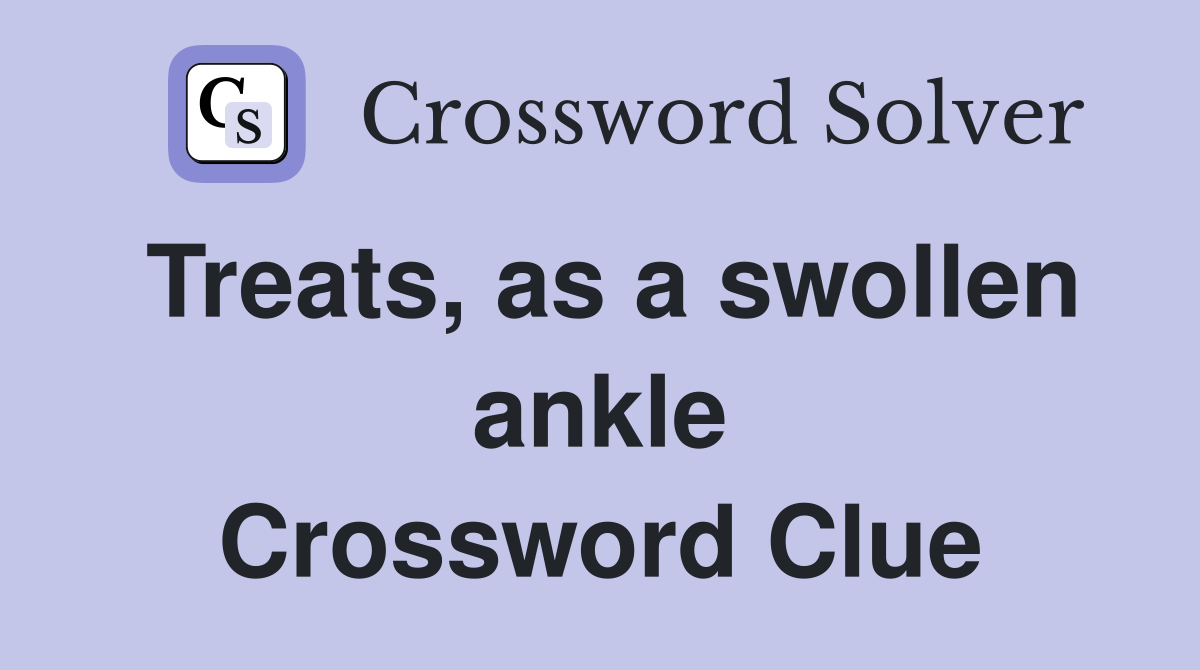 Treats, as a swollen ankle Crossword Clue