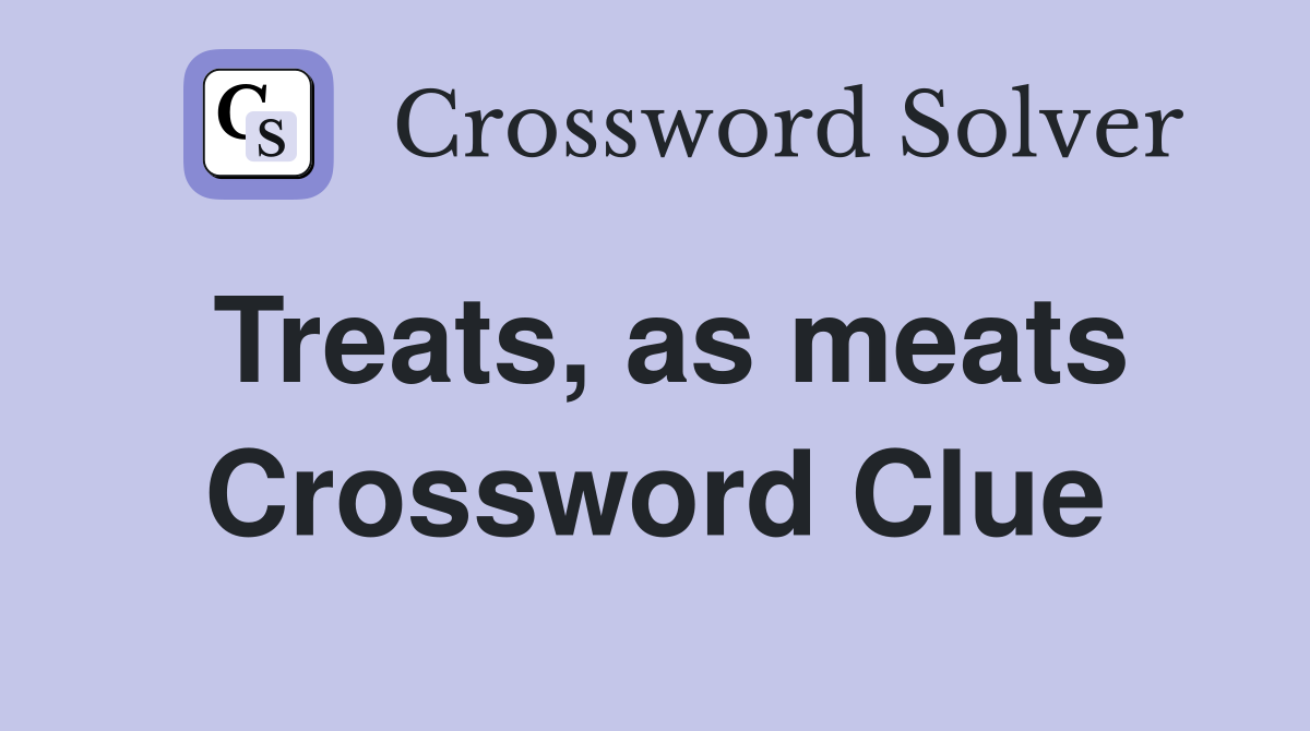 Treats, as meats Crossword Clue