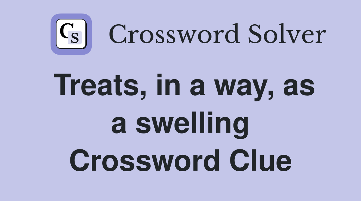 Treats, in a way, as a swelling Crossword Clue
