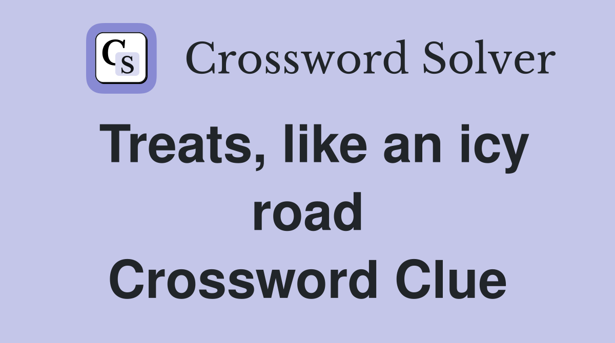 Treats, like an icy road Crossword Clue
