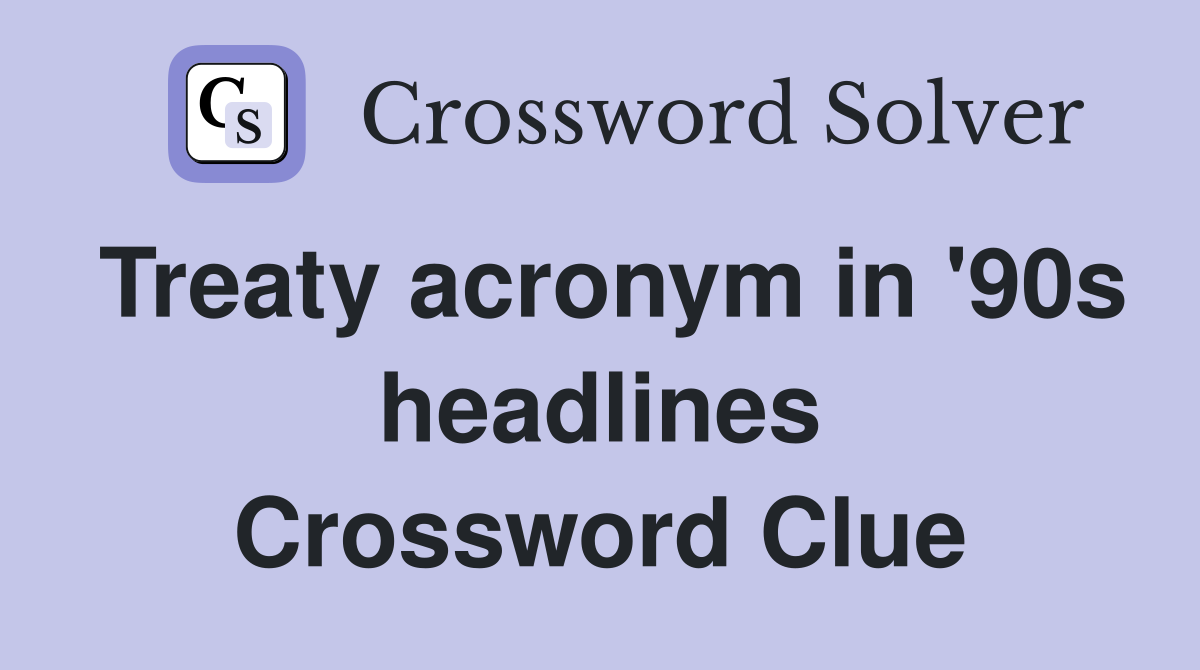 Treaty acronym in '90s headlines Crossword Clue