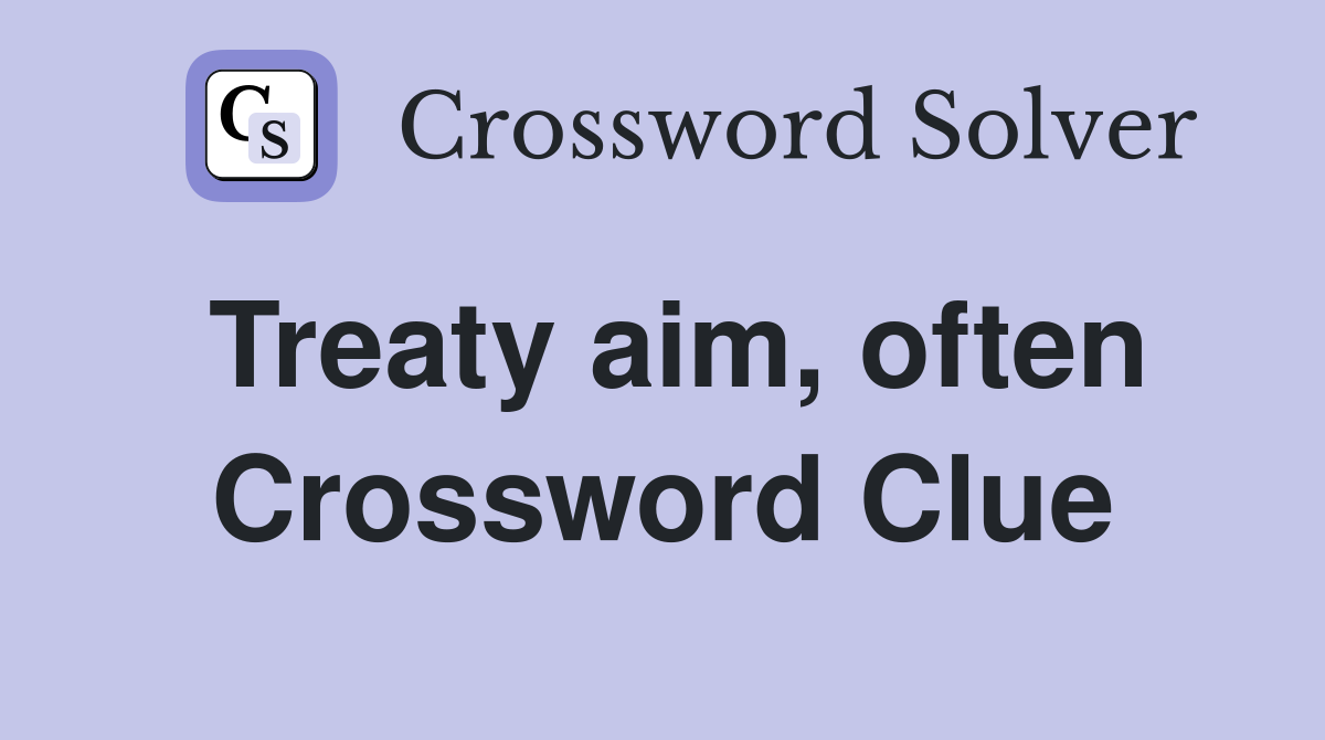 Treaty aim, often Crossword Clue