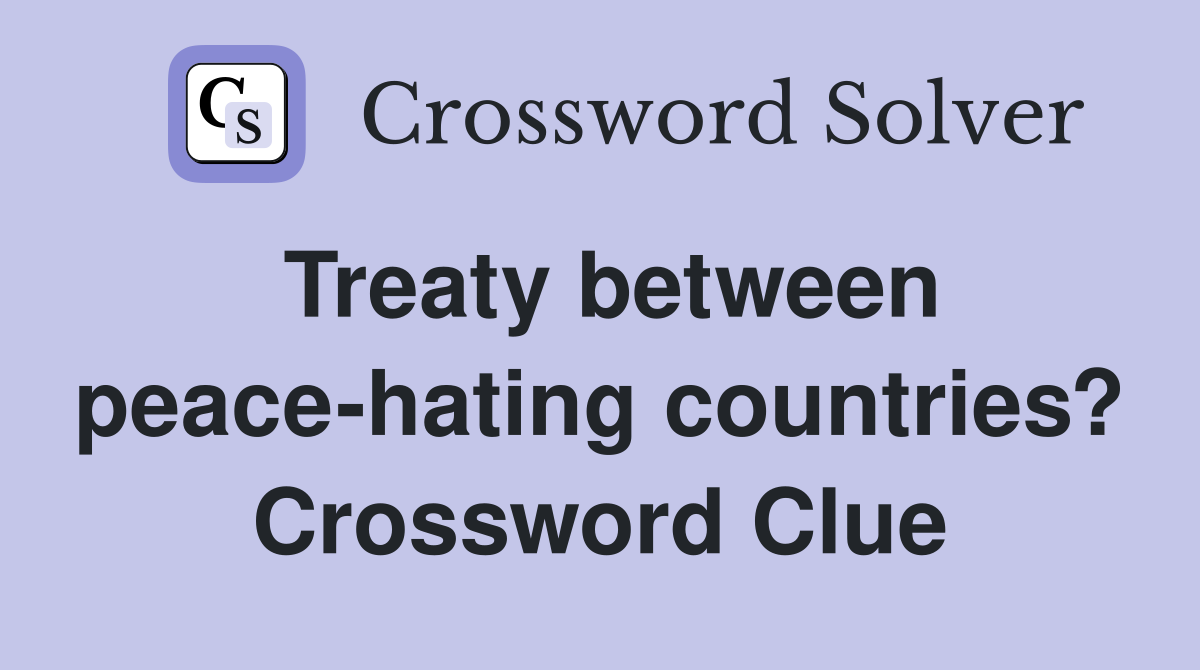 Treaty between peace-hating countries? Crossword Clue