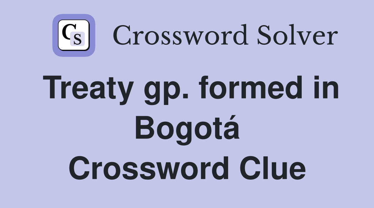 Treaty gp. formed in Bogotá Crossword Clue