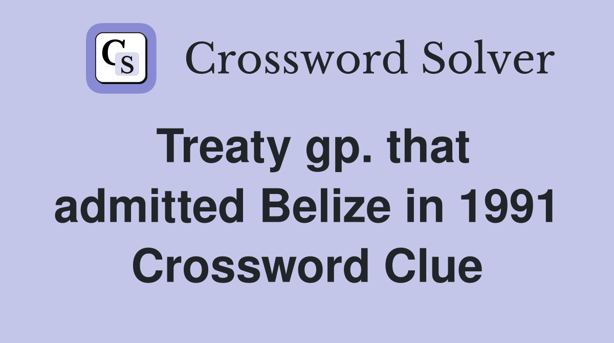 Treaty gp. that admitted Belize in 1991 Crossword Clue