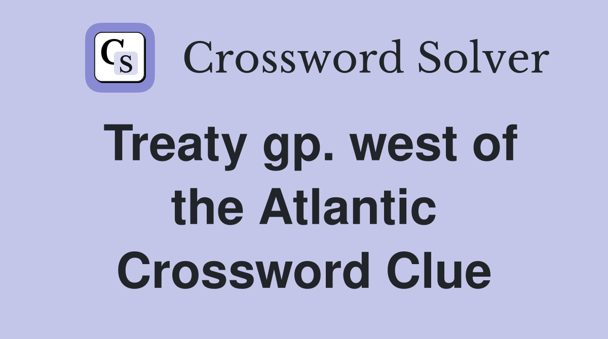 Treaty gp. west of the Atlantic Crossword Clue