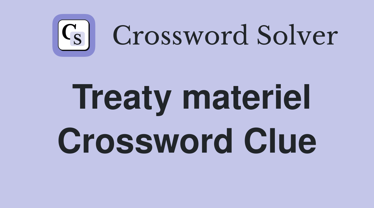 Treaty materiel Crossword Clue