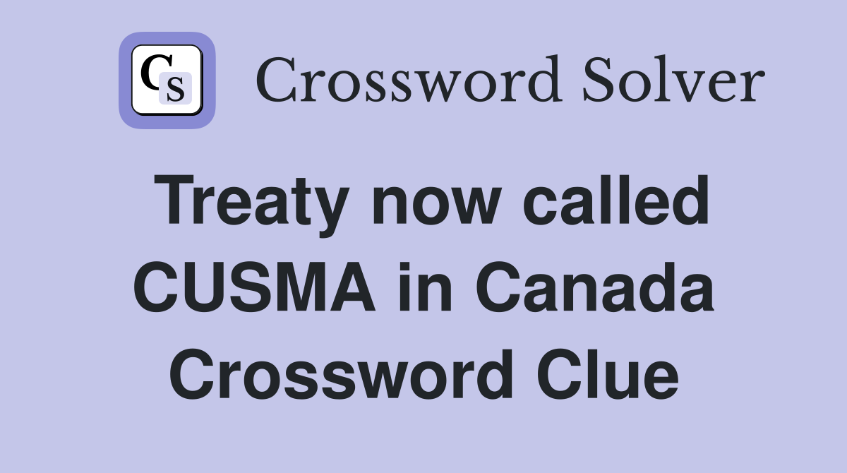 Treaty now called CUSMA in Canada Crossword Clue
