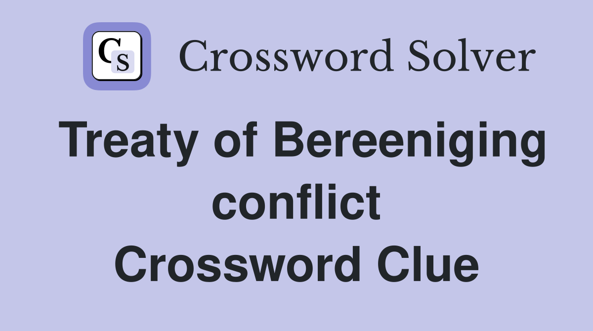 Treaty of Bereeniging conflict Crossword Clue