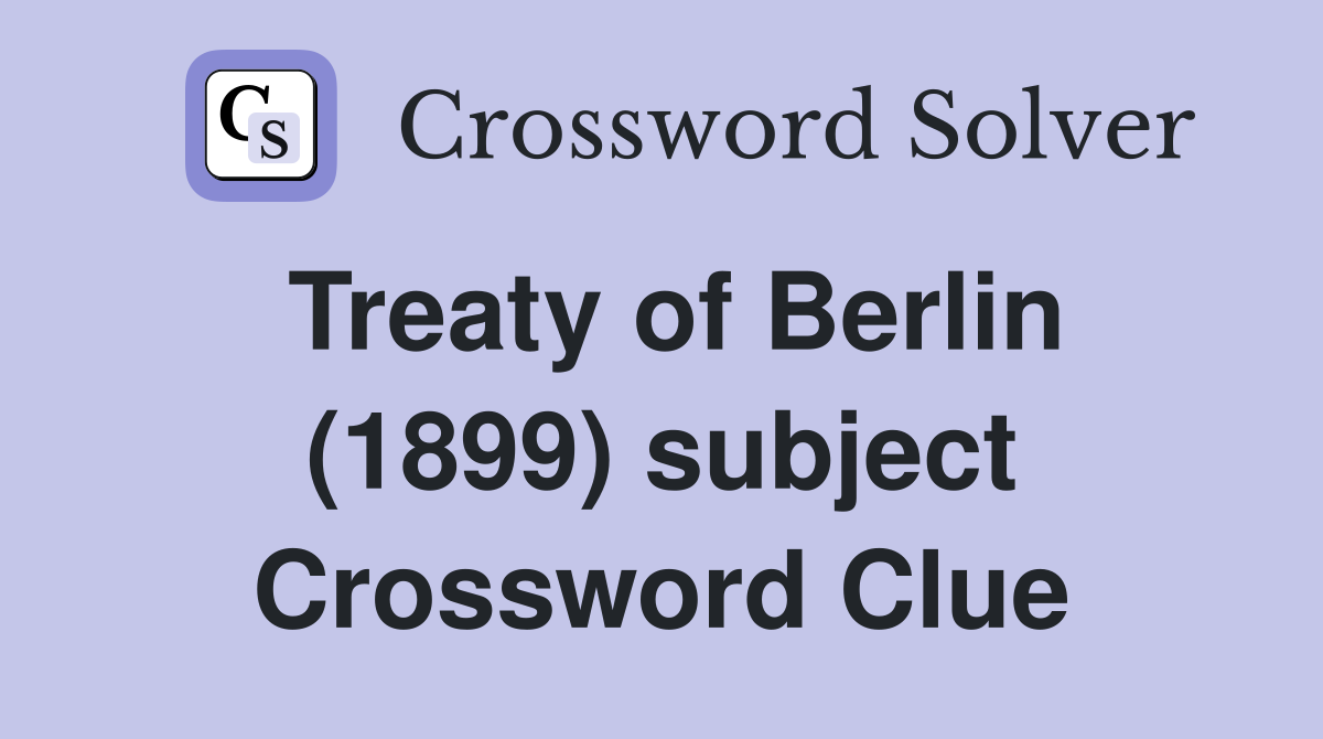 Treaty of Berlin (1899) subject Crossword Clue