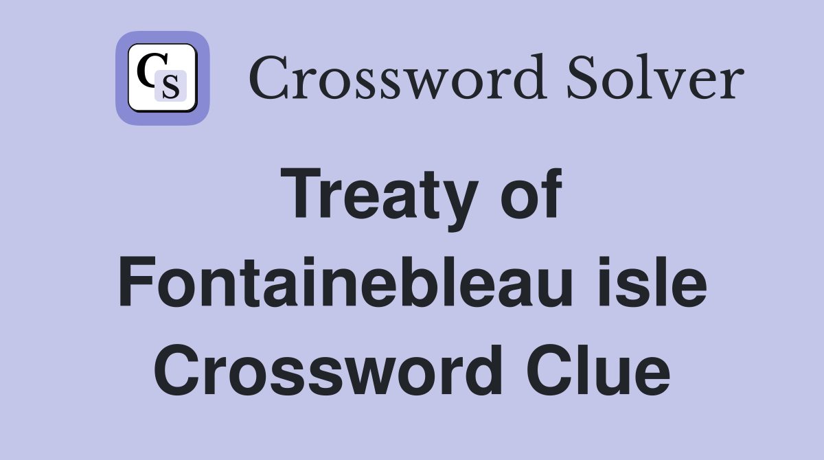 Treaty of Fontainebleau isle Crossword Clue
