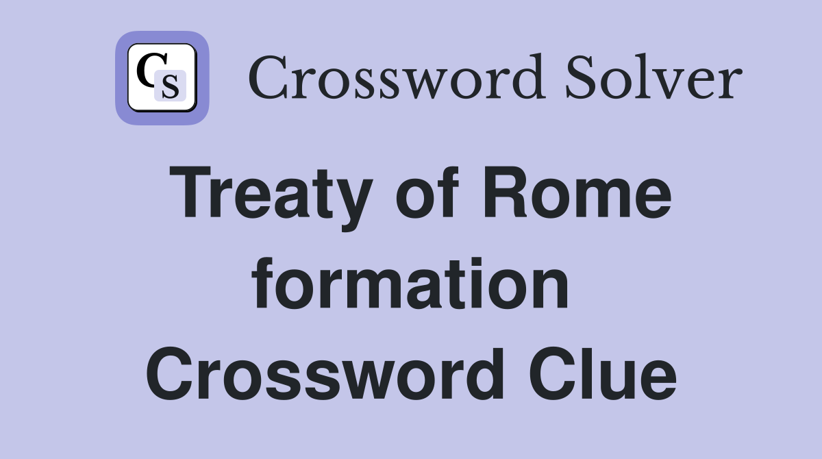 Treaty of Rome formation Crossword Clue