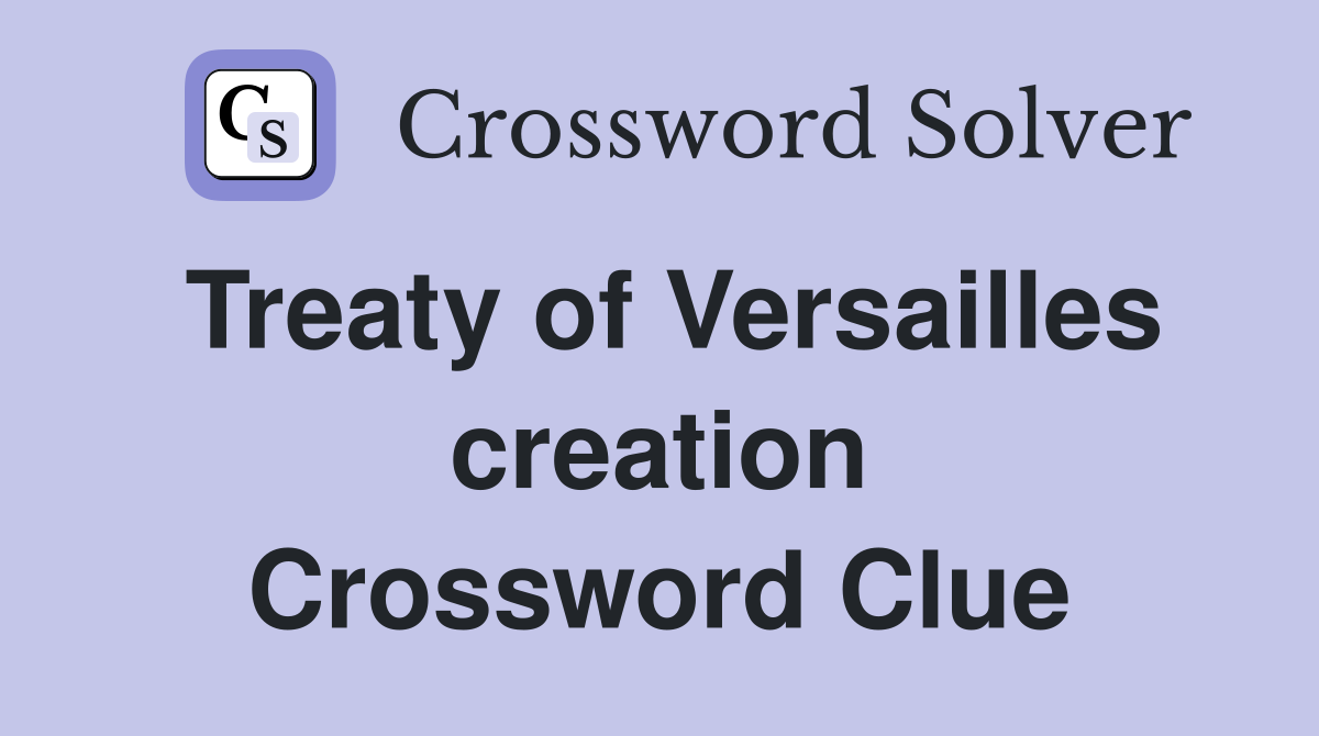 Treaty of Versailles creation Crossword Clue