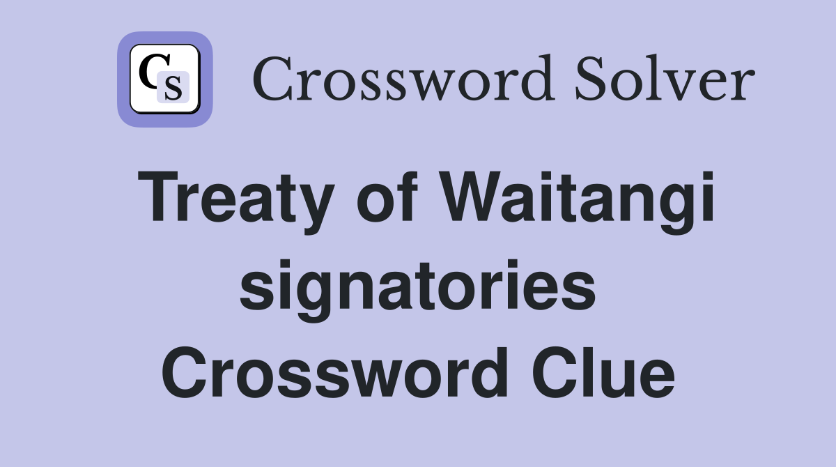 Treaty of Waitangi signatories Crossword Clue