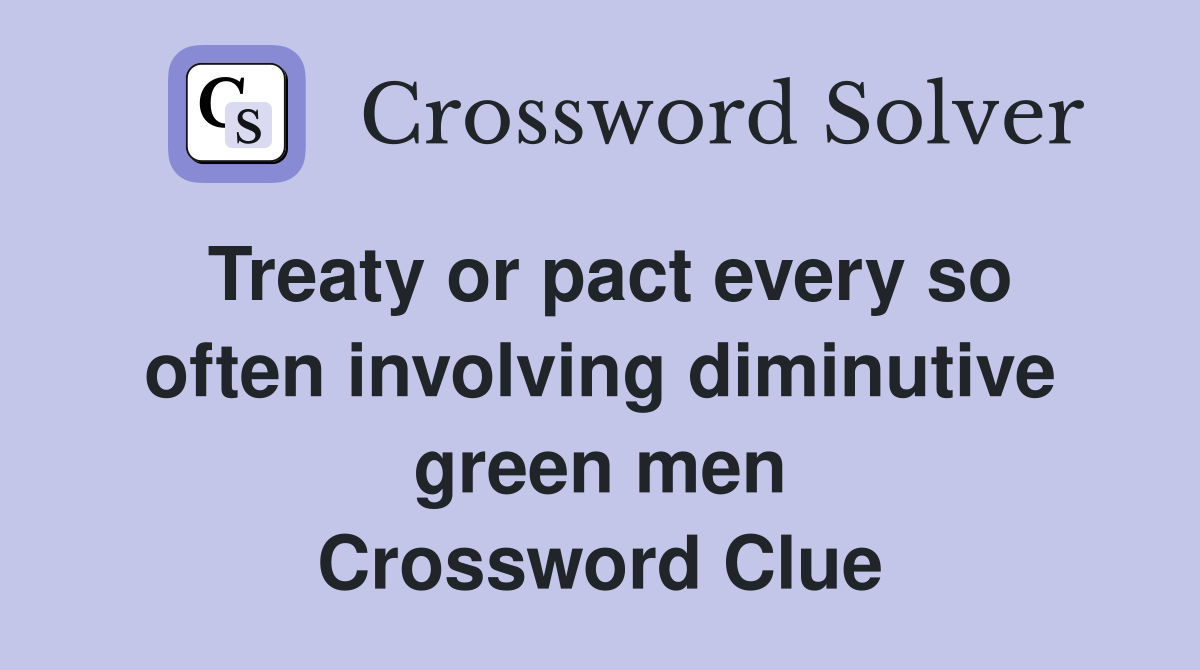 Treaty or pact every so often involving diminutive green men Crossword Clue