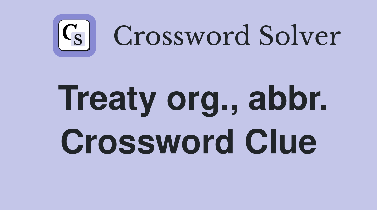 Treaty org., abbr. Crossword Clue
