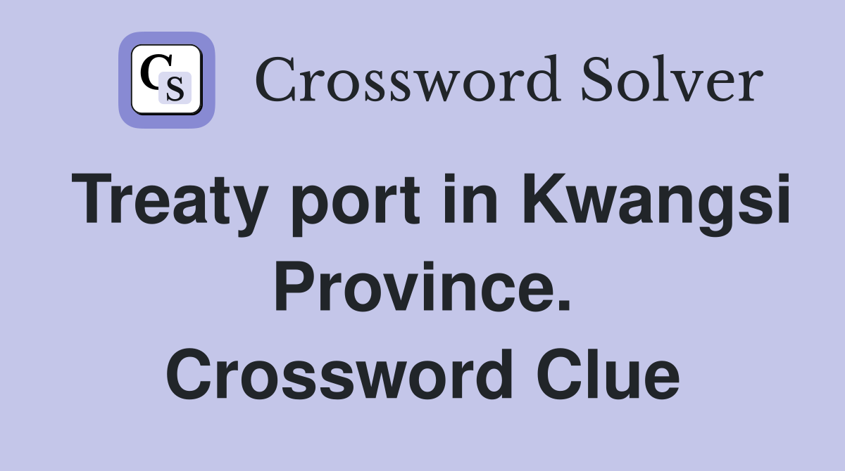 Treaty port in Kwangsi Province. Crossword Clue