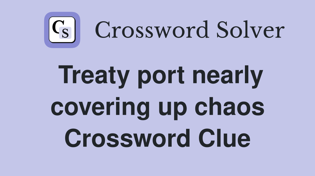Treaty port nearly covering up chaos Crossword Clue