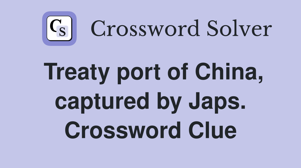 Treaty port of China, captured by Japs. Crossword Clue