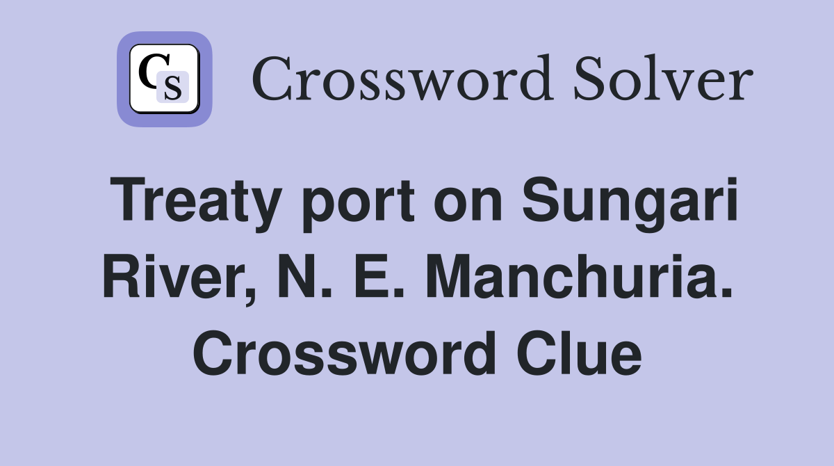 Treaty port on Sungari River, N. E. Manchuria. Crossword Clue
