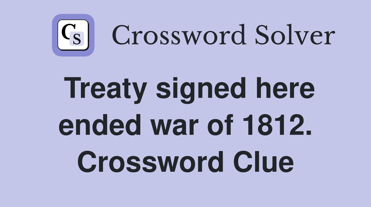 Treaty signed here ended war of 1812. Crossword Clue