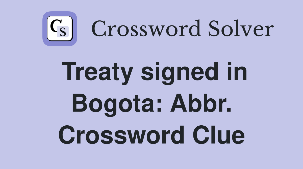 Treaty signed in Bogota: Abbr. Crossword Clue