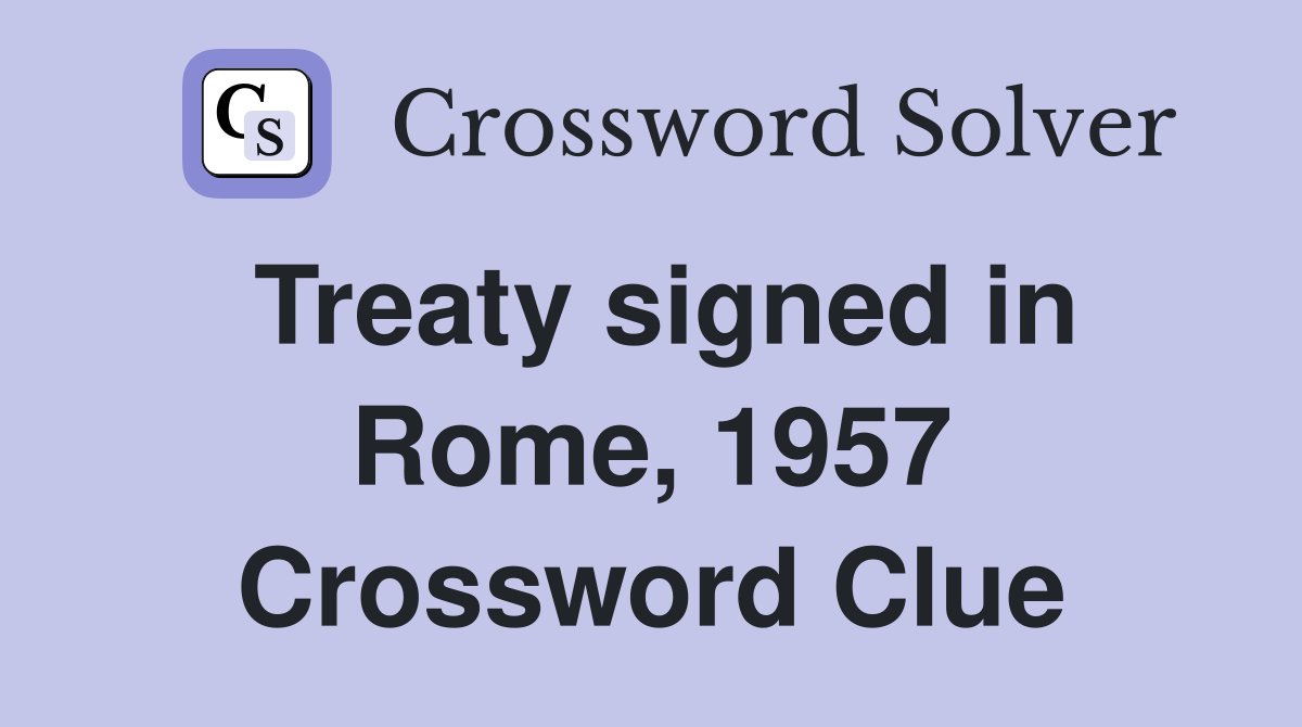 Treaty signed in Rome, 1957 Crossword Clue