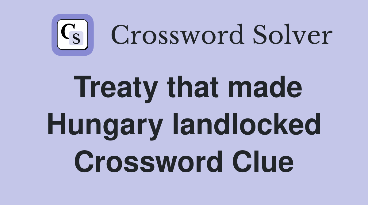 Treaty that made Hungary landlocked Crossword Clue