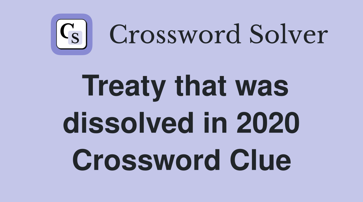 Treaty that was dissolved in 2020 Crossword Clue