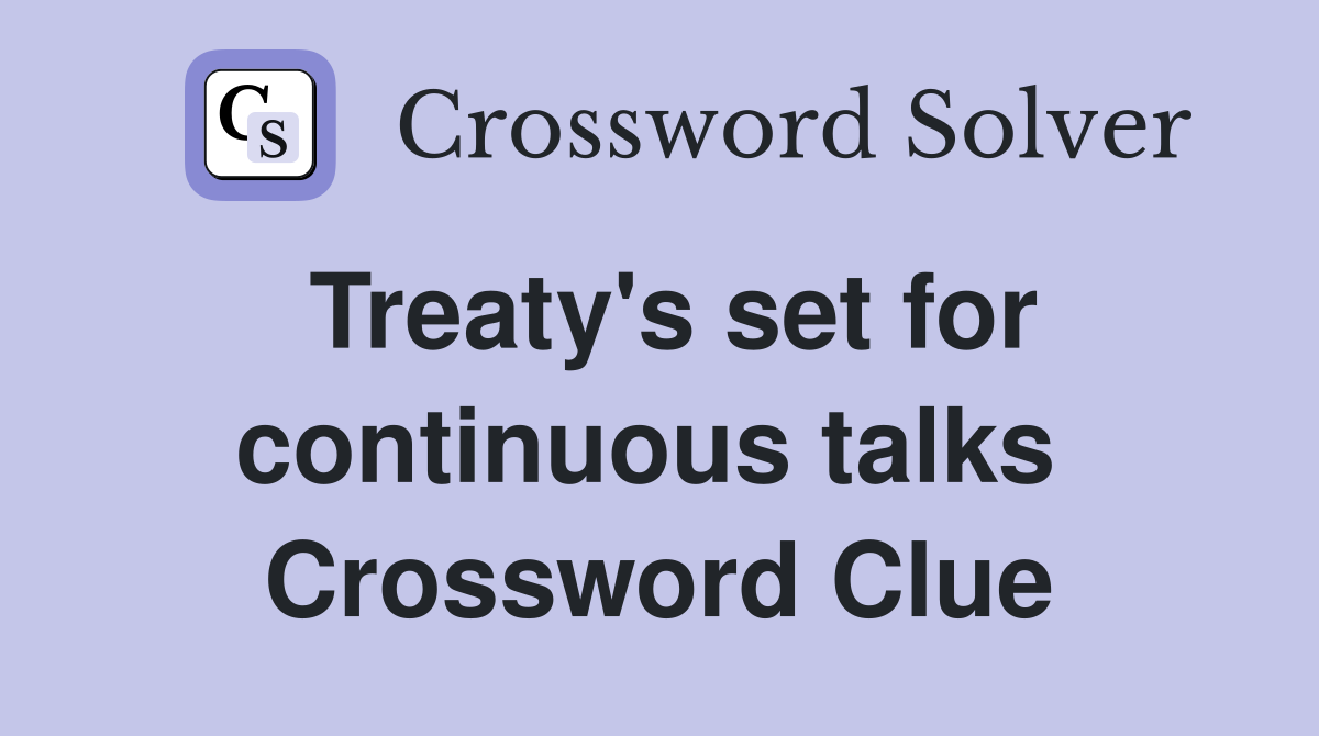 Treaty's set for continuous talks  Crossword Clue